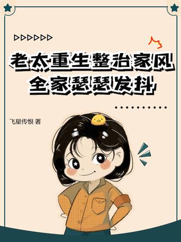 老太重生整治家风,全家瑟瑟发抖 老太重生整治家风,全家瑟瑟发抖