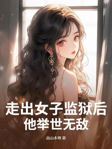 走出女子监狱后,他举世无敌 走出女子监狱后,他举世无敌