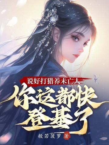 说好打猎养未亡人,你这都快登基了 说好打猎养未亡人,你这都快登基了