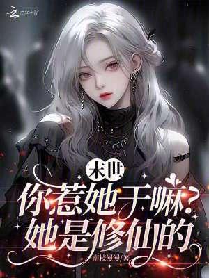 末世:你惹她干嘛?她是修仙的 末世:你惹她干嘛?她是修仙的