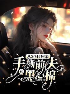 从2044回来手撕前夫和黑心棉 从2044回来手撕前夫和黑心棉