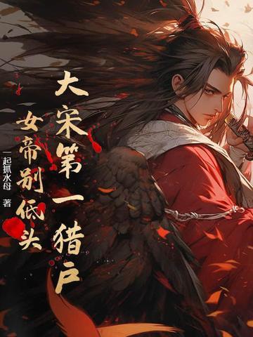 大宋第一猎户:女帝别低头! 大宋第一猎户:女帝别低头!