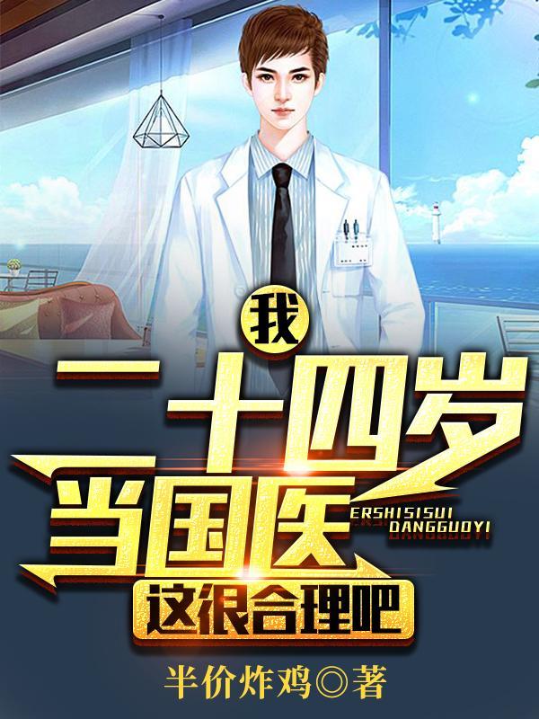 我!二十四岁当国医,这很合理吧 我!二十四岁当国医,这很合理吧