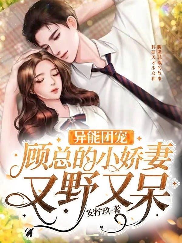 异能团宠:顾总的小娇妻又野又呆 异能团宠:顾总的小娇妻又野又呆