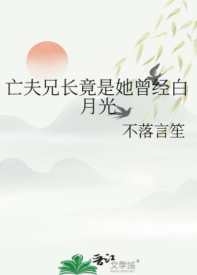 亡夫兄长竟是她曾经白月光 亡夫兄长竟是她曾经白月光