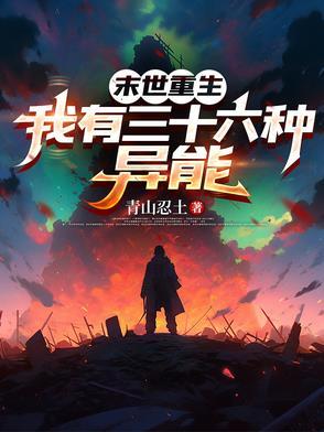 末世重生,我有三十六种异能 末世重生,我有三十六种异能
